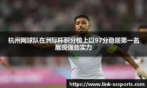 杭州网球队在洲际杯积分榜上以97分稳居第一名展现强劲实力